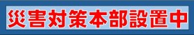 災害対策本部設置中