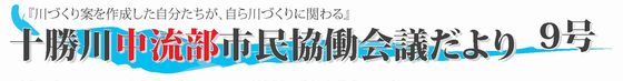 「川づくり案を作成した自分たちが、自ら川づくりを担う」十勝川中流部市民協働会議だより9号