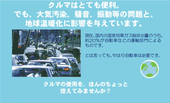 クルマはとても便利。でも、大気汚染、騒音、振動等の問題と、地球温暖化に影響を与えています