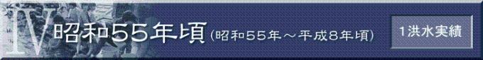 昭和55年頃（昭和55年～平成8年頃）　1洪水実績